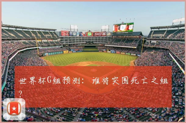 世界杯G组预测：谁将突围死亡之组？